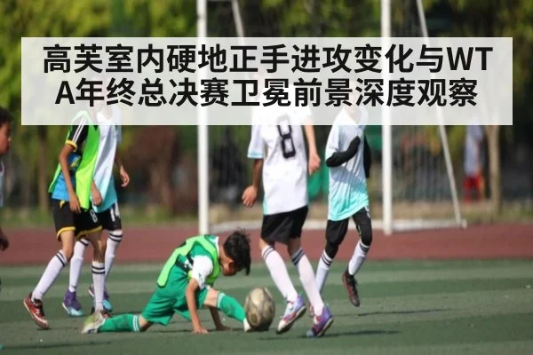 高芙室内硬地正手进攻变化与WTA年终总决赛卫冕前景深度观察